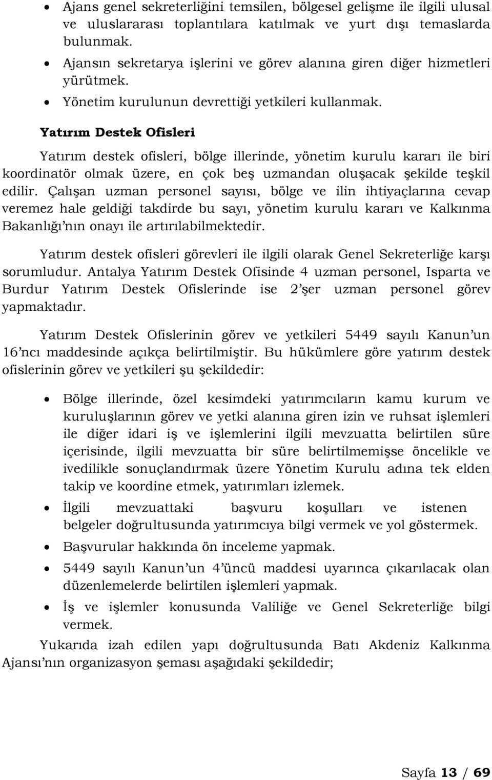 Yatırım Destek Ofisleri Yatırım destek ofisleri, bölge illerinde, yönetim kurulu kararı ile biri koordinatör olmak üzere, en çok beş uzmandan oluşacak şekilde teşkil edilir.