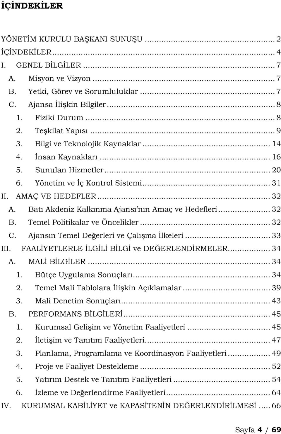 Batı Akdeniz Kalkınma Ajansı nın Amaç ve Hedefleri... 32 B. Temel Politikalar ve Öncelikler... 32 C. Ajansın Temel Değerleri ve Çalışma İlkeleri... 33 III.