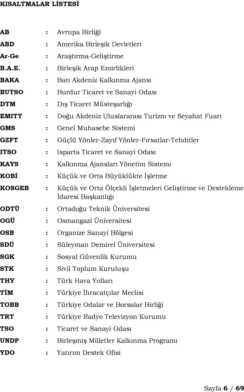: Birleşik Arap Emirlikleri BAKA : Batı Akdeniz Kalkınma Ajansı BUTSO : Burdur Ticaret ve Sanayi Odası DTM : Dış Ticaret Müsteşarlığı EMITT : Doğu Akdeniz Uluslararası Turizm ve Seyahat Fuarı GMS :