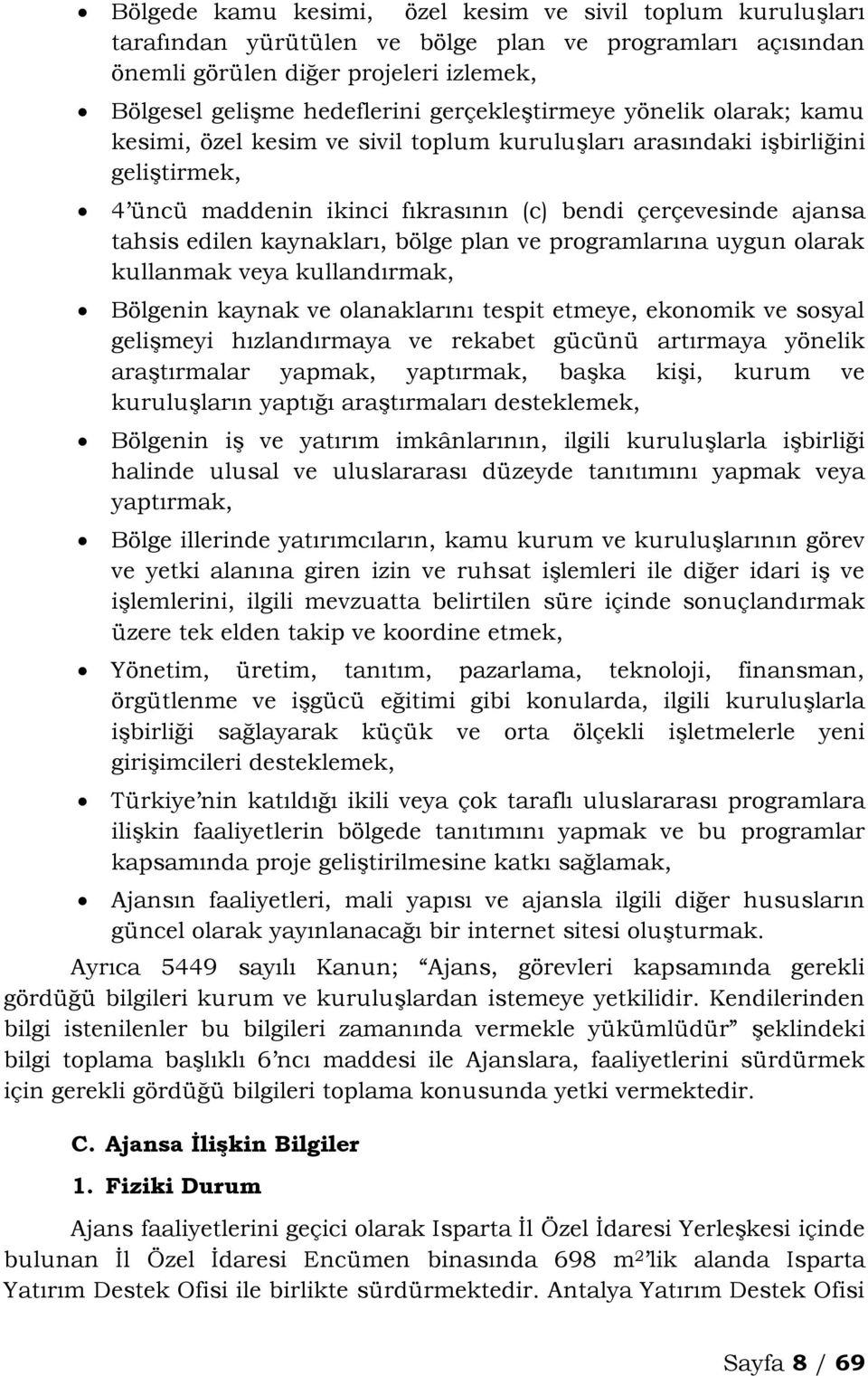 kaynakları, bölge plan ve programlarına uygun olarak kullanmak veya kullandırmak, Bölgenin kaynak ve olanaklarını tespit etmeye, ekonomik ve sosyal gelişmeyi hızlandırmaya ve rekabet gücünü artırmaya