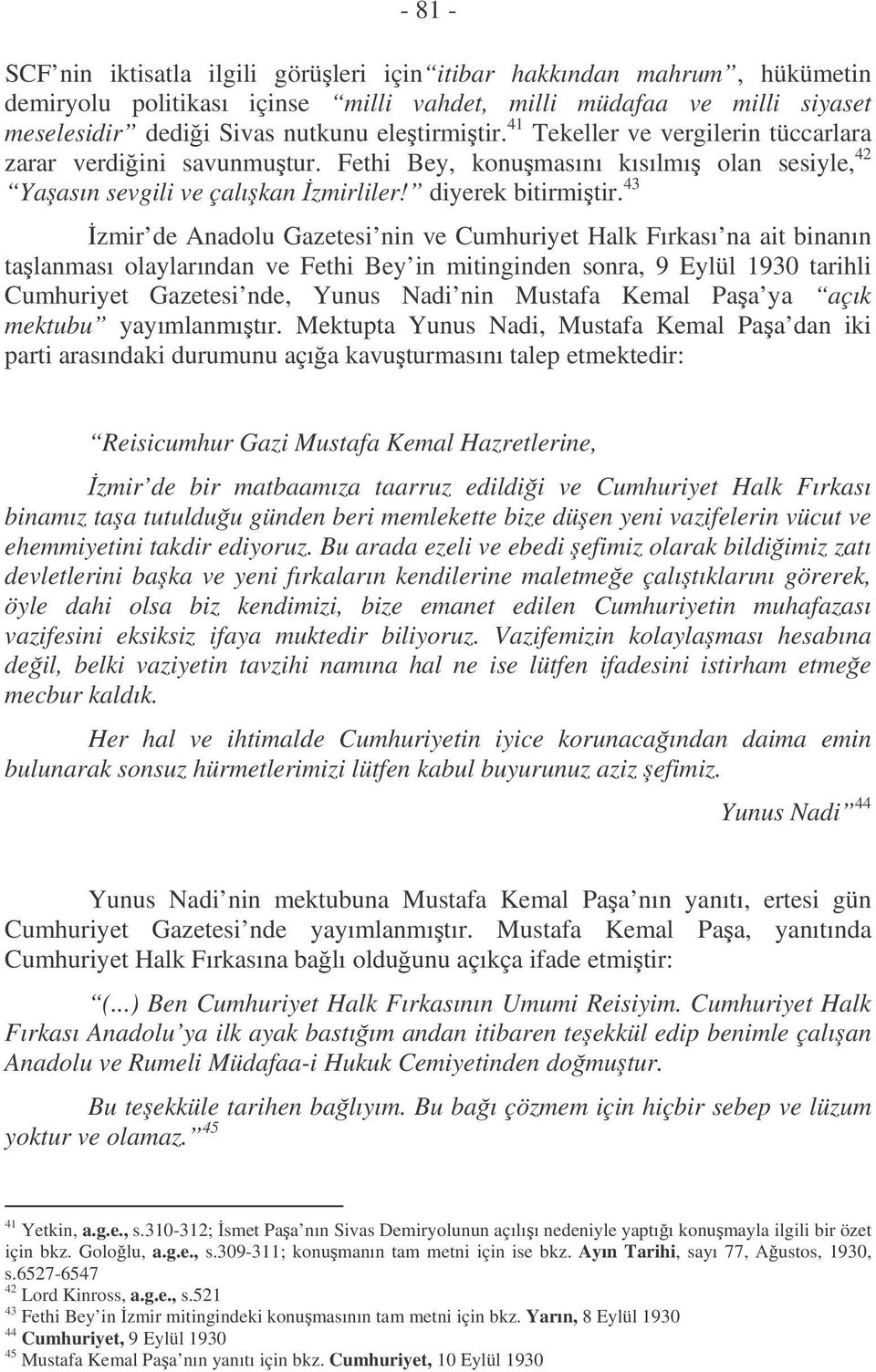 43 zmir de Anadolu Gazetesi nin ve Cumhuriyet Halk Fırkası na ait binanın talanması olaylarından ve Fethi Bey in mitinginden sonra, 9 Eylül 1930 tarihli Cumhuriyet Gazetesi nde, Yunus Nadi nin