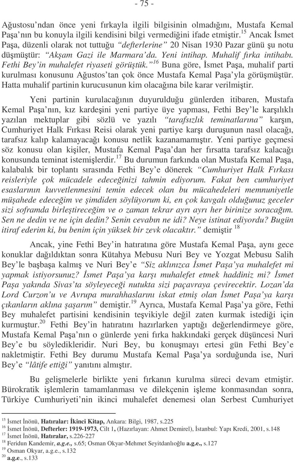 Fethi Bey in muhalefet riyaseti görütük. 16 Buna göre, smet Paa, muhalif parti kurulması konusunu Austos tan çok önce Mustafa Kemal Paa yla görümütür.