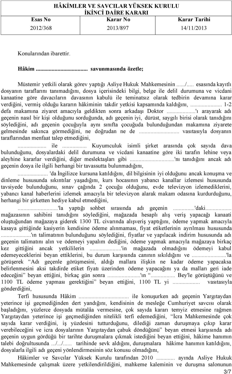 devamına karar verdiğini, vermiş olduğu kararın hâkiminin takdir yetkisi kapsamında kaldığını,... 1-2 defa makamına ziyaret amacıyla geldikten sonra arkadaşı Doktor.