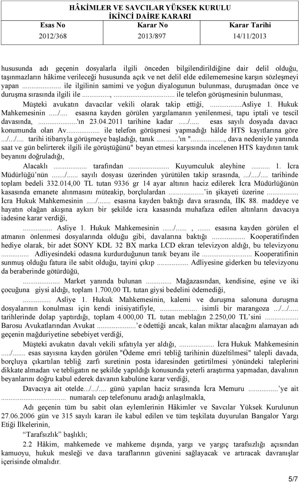 ..asliye 1. Hukuk Mahkemesinin.../... esasına kayden görülen yargılamanın yenilenmesi, tapu iptali ve tescil davasında,...'ın 23.04.2011 tarihine kadar.../... esas sayılı dosyada davacı konumunda olan Av.