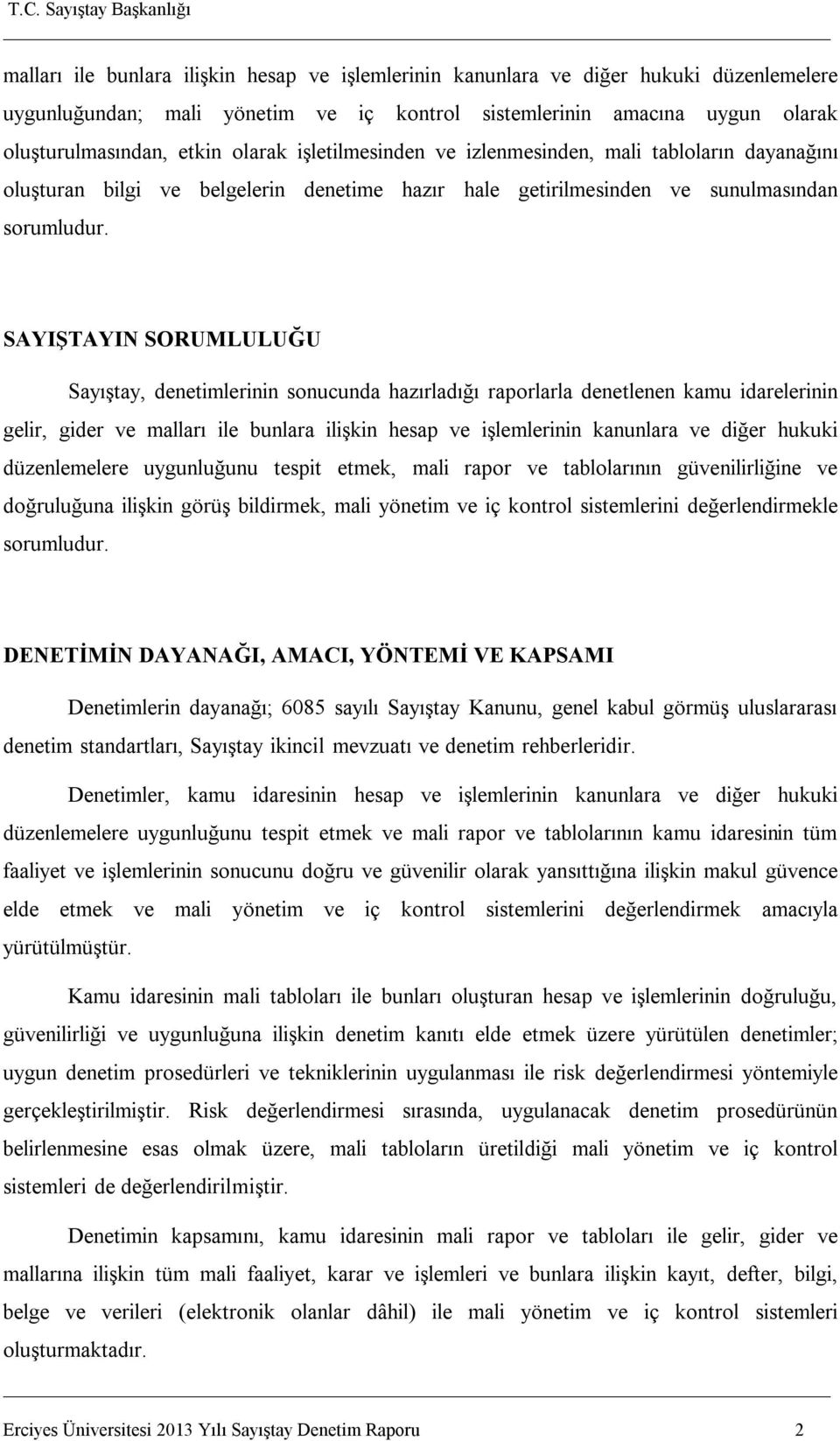 SAYIŞTAYIN SORUMLULUĞU Sayıştay, denetimlerinin sonucunda hazırladığı raporlarla denetlenen kamu idarelerinin gelir, gider ve malları ile bunlara ilişkin hesap ve işlemlerinin kanunlara ve diğer