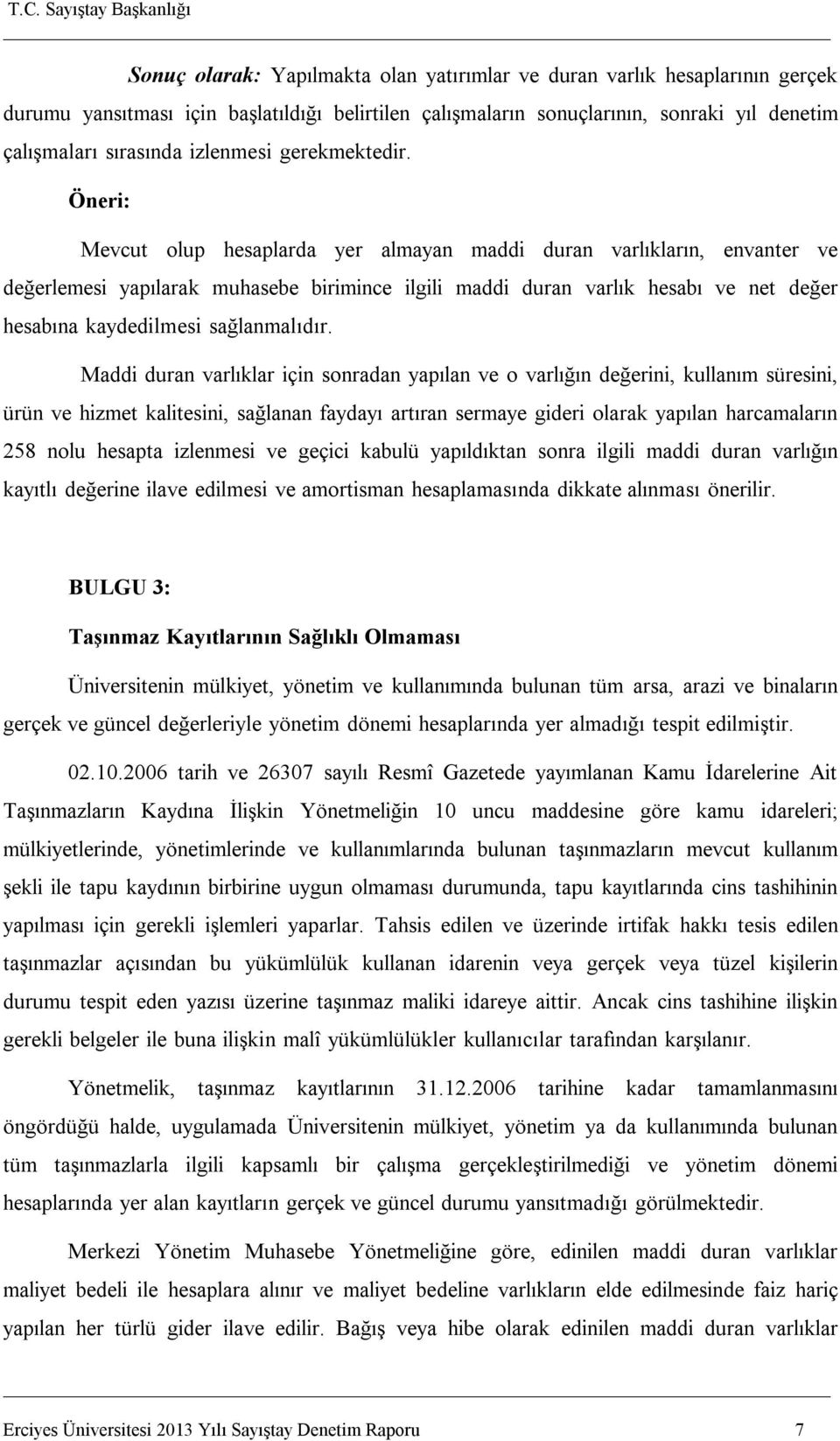 Öneri: Mevcut olup hesaplarda yer almayan maddi duran varlıkların, envanter ve değerlemesi yapılarak muhasebe birimince ilgili maddi duran varlık hesabı ve net değer hesabına kaydedilmesi