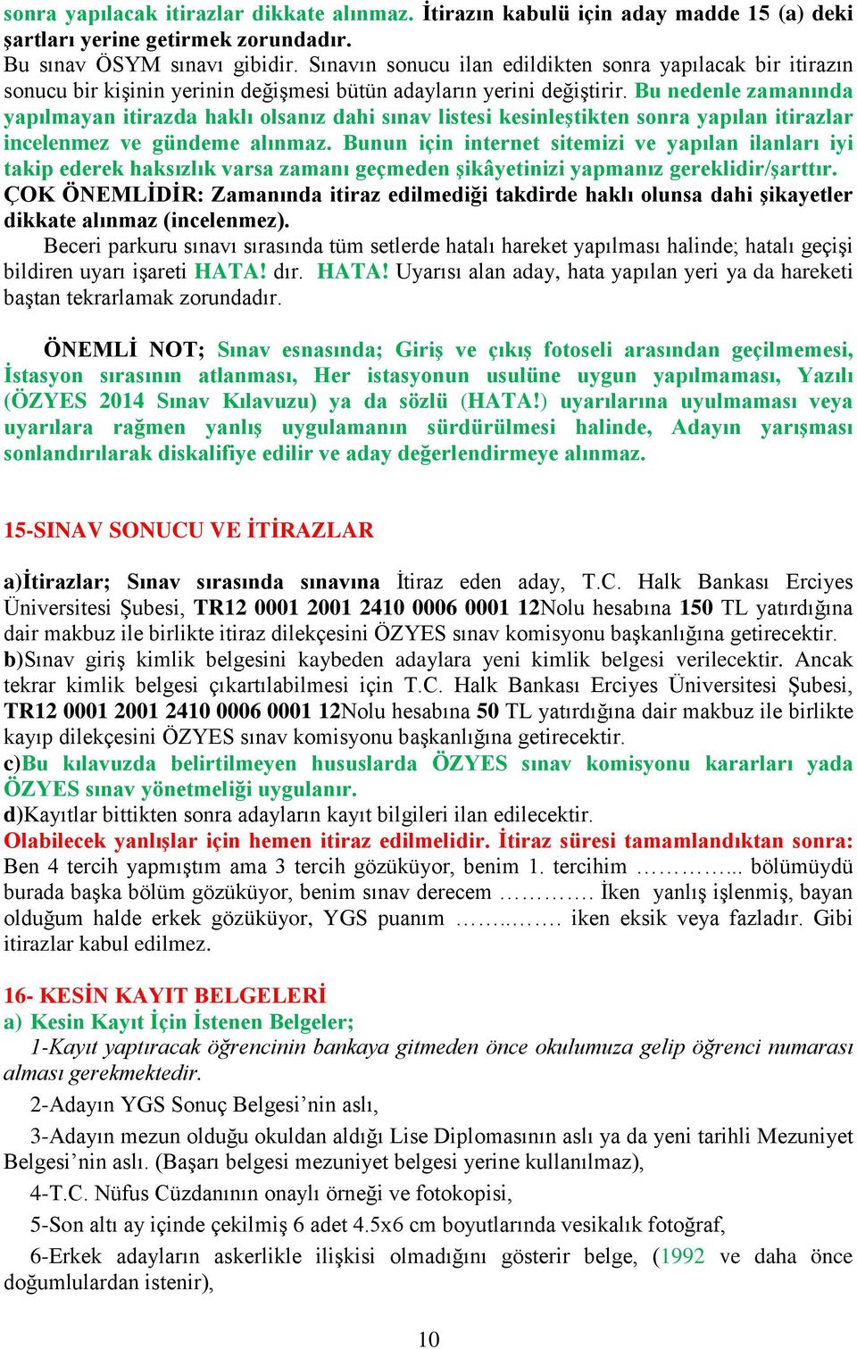 Bu nedenle zamanında yapılmayan itirazda haklı olsanız dahi sınav listesi kesinleştikten sonra yapılan itirazlar incelenmez ve gündeme alınmaz.