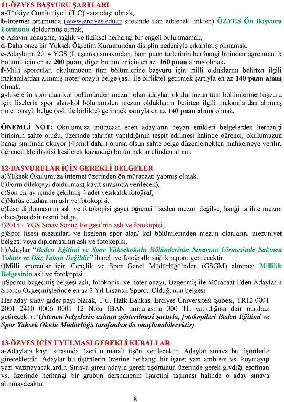 nedeniyle çıkarılmış olmamak, e-adayların 2014 YGS (I. aşama) sınavından, ham puan türlerinin her hangi birinden öğretmenlik bölümü için en az 200 puan, diğer bölümler için en az 160 puan almış olmak.