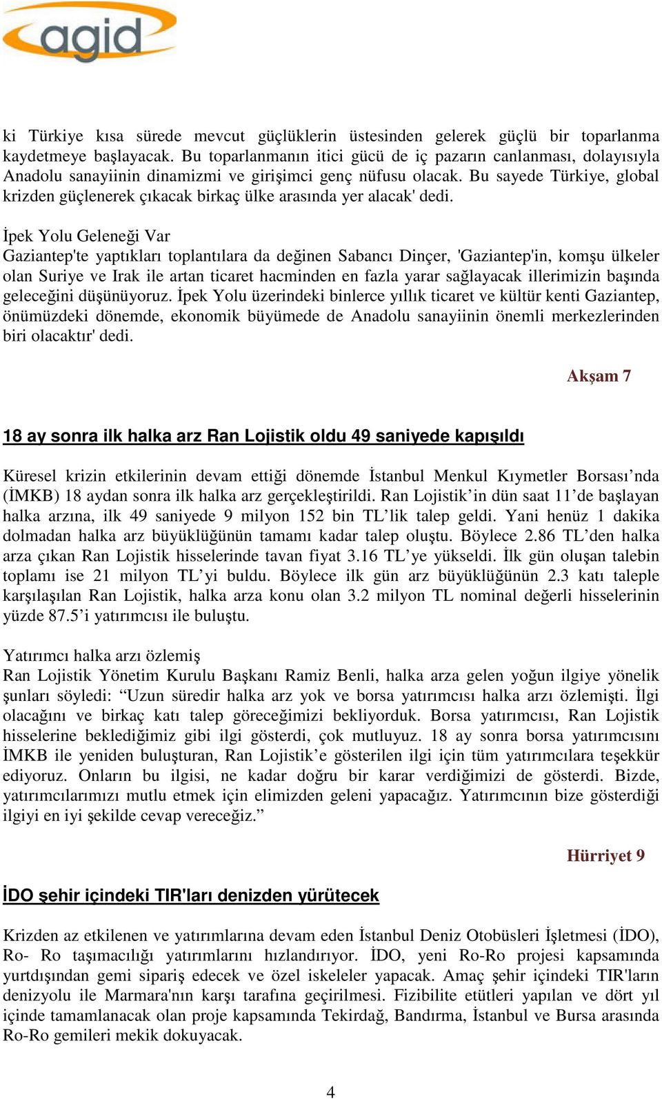 Bu sayede Türkiye, global krizden güçlenerek çıkacak birkaç ülke arasında yer alacak' dedi.