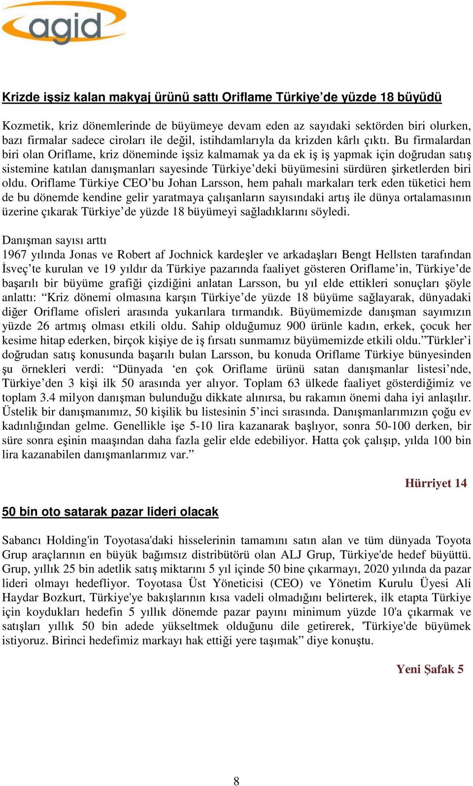 Bu firmalardan biri olan Oriflame, kriz döneminde işsiz kalmamak ya da ek iş iş yapmak için doğrudan satış sistemine katılan danışmanları sayesinde Türkiye deki büyümesini sürdüren şirketlerden biri