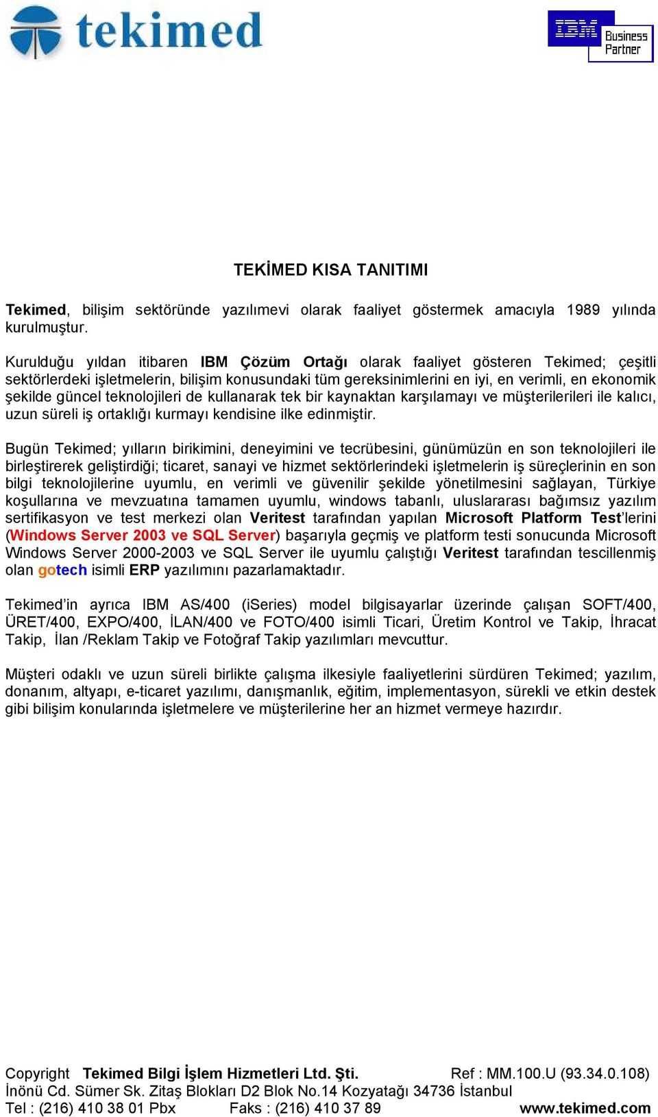 güncel teknolojileri de kullanarak tek bir kaynaktan karşılamayı ve müşterilerileri ile kalıcı, uzun süreli iş ortaklığı kurmayı kendisine ilke edinmiştir.