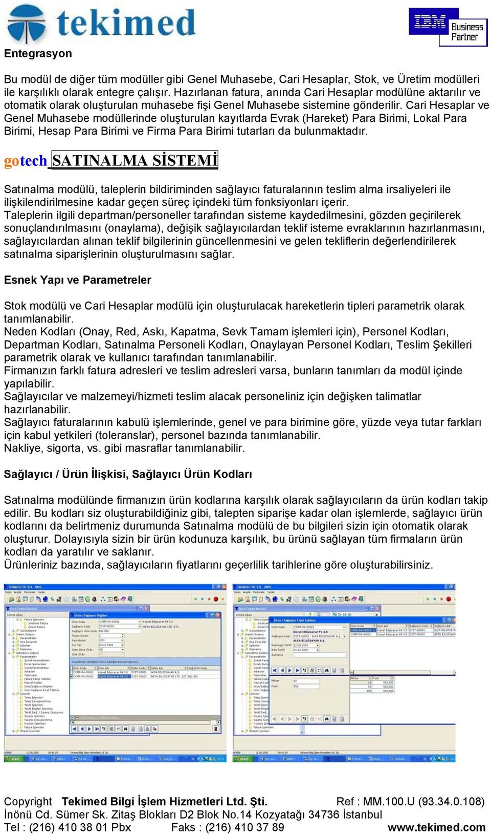 Cari Hesaplar ve Genel Muhasebe modüllerinde oluşturulan kayıtlarda Evrak (Hareket) Para Birimi, Lokal Para Birimi, Hesap Para Birimi ve Firma Para Birimi tutarları da bulunmaktadır.