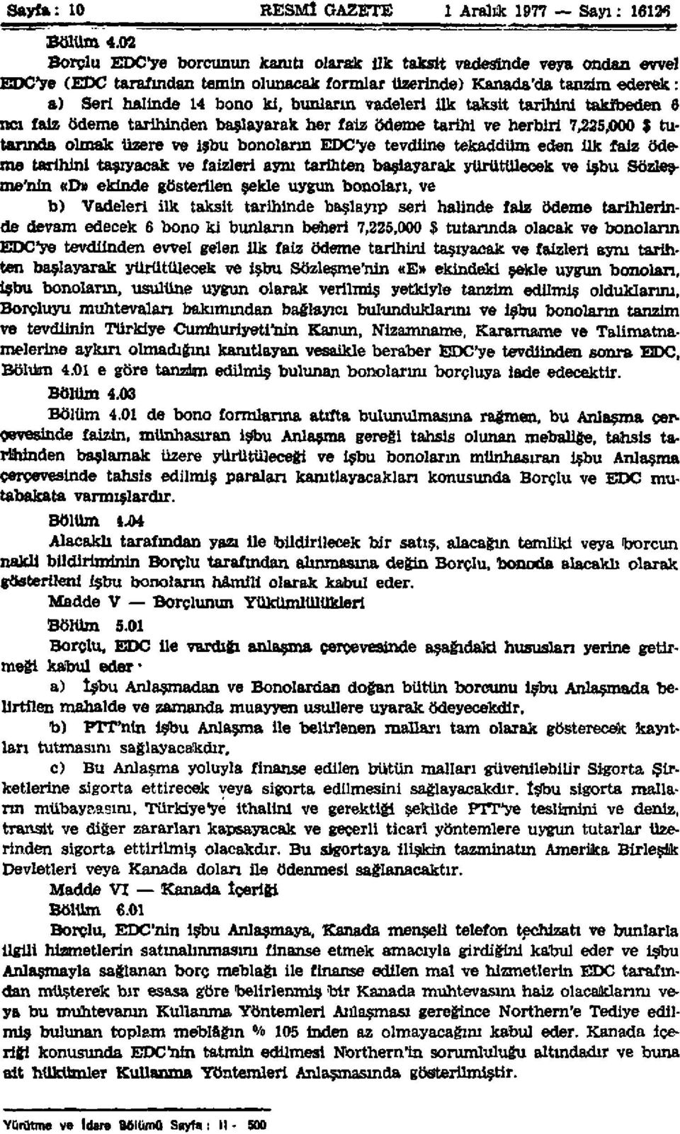 vadeleri ilk taksit tarihini takibeden 6 ncı faiz ödeme tarihinden başlayarak her faiz ödeme tarihi ve herbiri 7,225,000 $ tutarında olmak üzere ve işbu bonoların EDC'ye tevdiine tekaddüm eden İlk