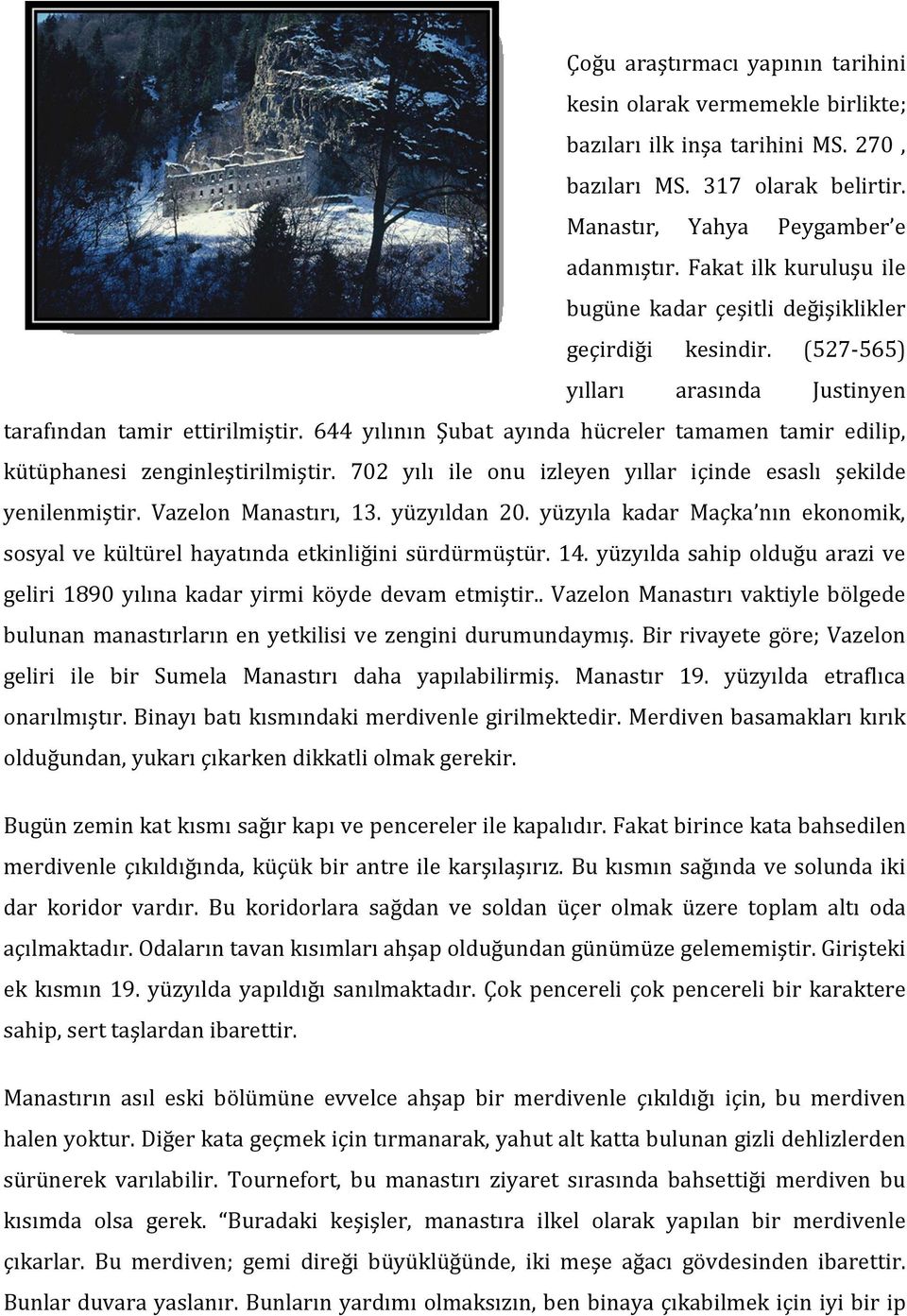 644 yılının Şubat ayında hücreler tamamen tamir edilip, kütüphanesi zenginleştirilmiştir. 702 yılı ile onu izleyen yıllar içinde esaslı şekilde yenilenmiştir. Vazelon Manastırı, 13. yüzyıldan 20.