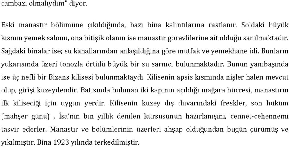 Bunların yukarısında üzeri tonozla örtülü büyük bir su sarnıcı bulunmaktadır. Bunun yanıbaşında ise üç nefli bir Bizans kilisesi bulunmaktaydı.