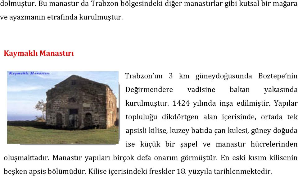 Yapılar topluluğu dikdörtgen alan içerisinde, ortada tek apsisli kilise, kuzey batıda çan kulesi, güney doğuda ise küçük bir şapel ve manastır