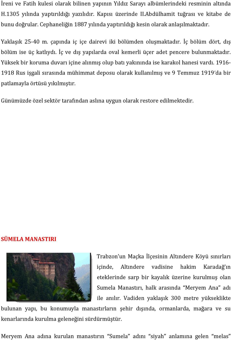 İç ve dış yapılarda oval kemerli üçer adet pencere bulunmaktadır. Yüksek bir koruma duvarı içine alınmış olup batı yakınında ise karakol hanesi vardı.