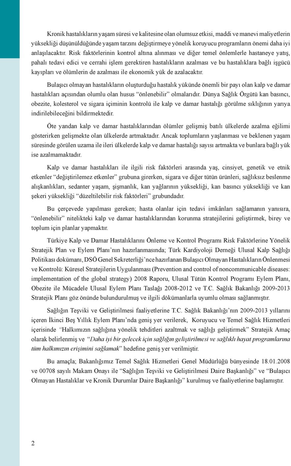 Risk faktörlerinin kontrol altına alınması ve diğer temel önlemlerle hastaneye yatış, pahalı tedavi edici ve cerrahi işlem gerektiren hastalıkların azalması ve bu hastalıklara bağlı işgücü kayıpları