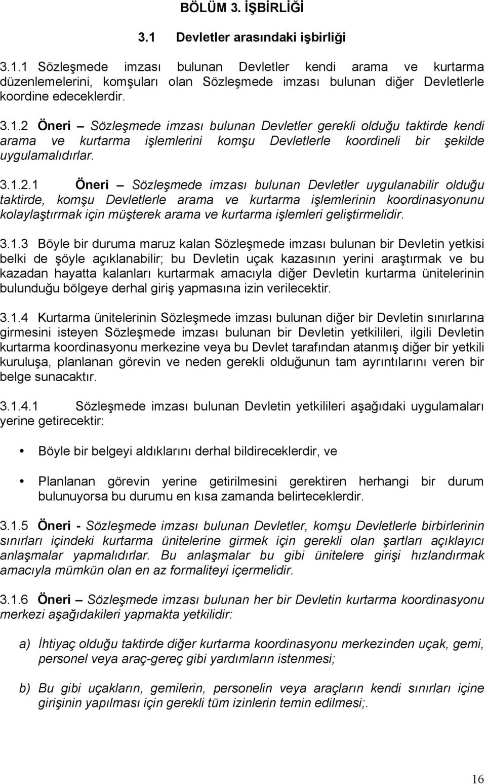 Öneri Sözleşmede imzası bulunan Devletler gerekli olduğu taktirde kendi arama ve kurtarma işlemlerini komşu Devletlerle koordineli bir şekilde uygulamalıdırlar. 3.1.2.