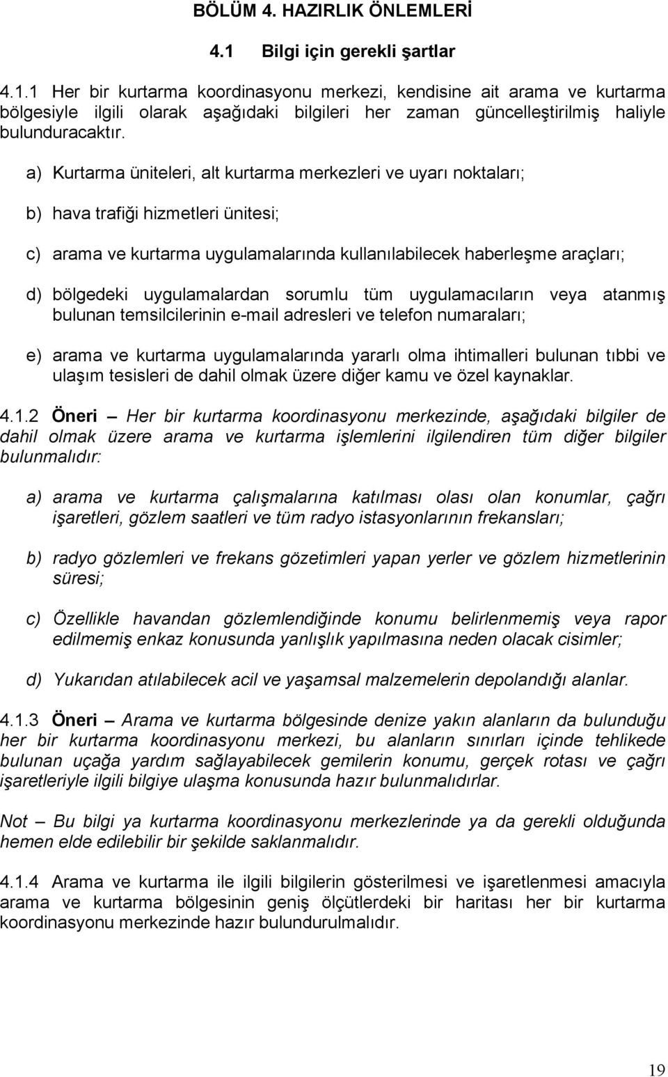 1 Her bir kurtarma koordinasyonu merkezi, kendisine ait arama ve kurtarma bölgesiyle ilgili olarak aşağıdaki bilgileri her zaman güncelleştirilmiş haliyle bulunduracaktır.