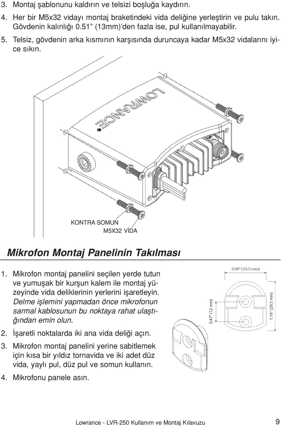 Mikrofon montaj panelini seçilen yerde tutun ve yumuflak bir kurflun kalem ile montaj yüzeyinde vida deliklerinin yerlerini iflaretleyin.