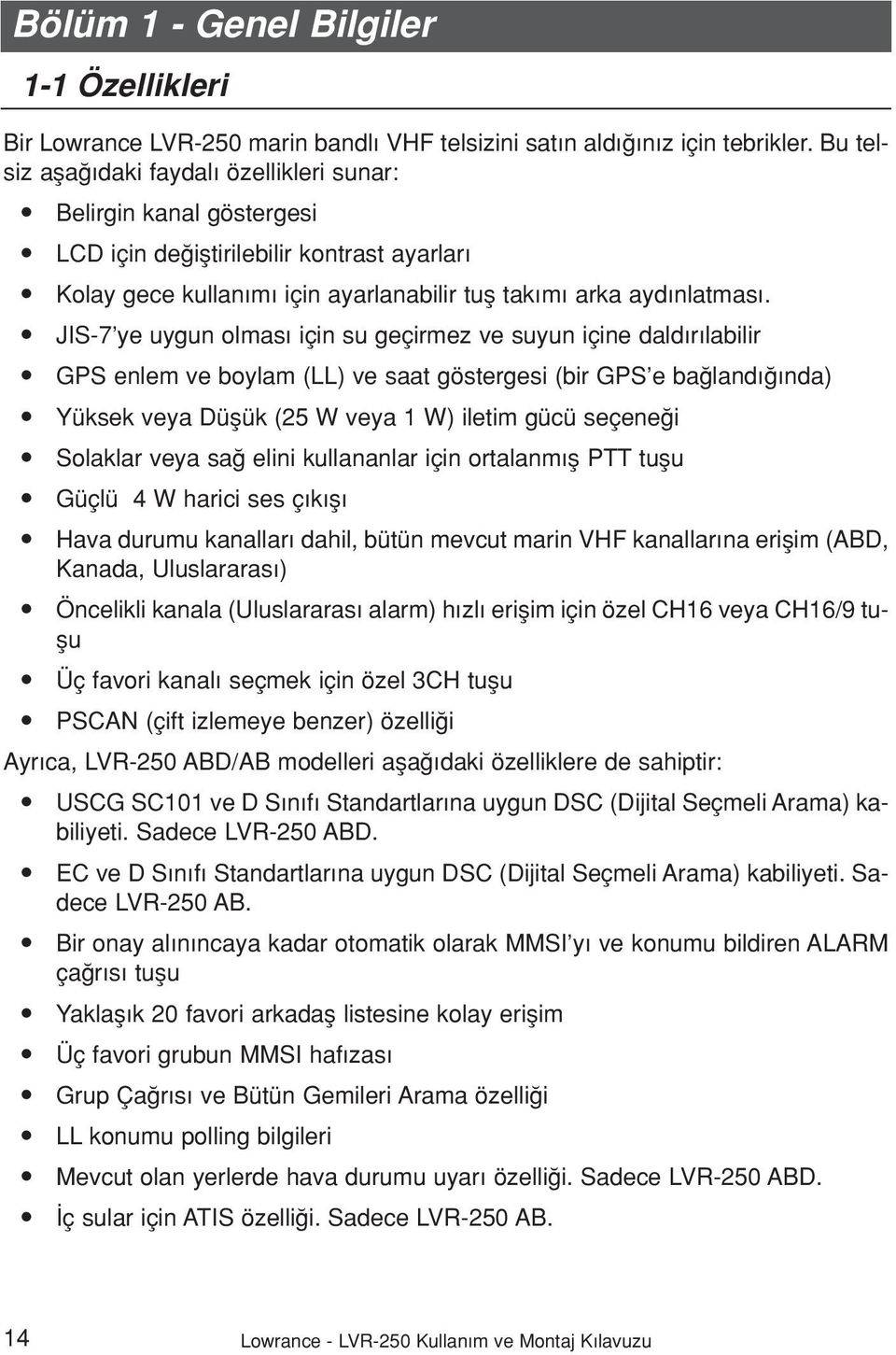 JIS-7 ye uygun olmas için su geçirmez ve suyun içine dald r labilir GPS enlem ve boylam (LL) ve saat göstergesi (bir GPS e ba land nda) Yüksek veya Düflük (25 W veya 1 W) iletim gücü seçene i