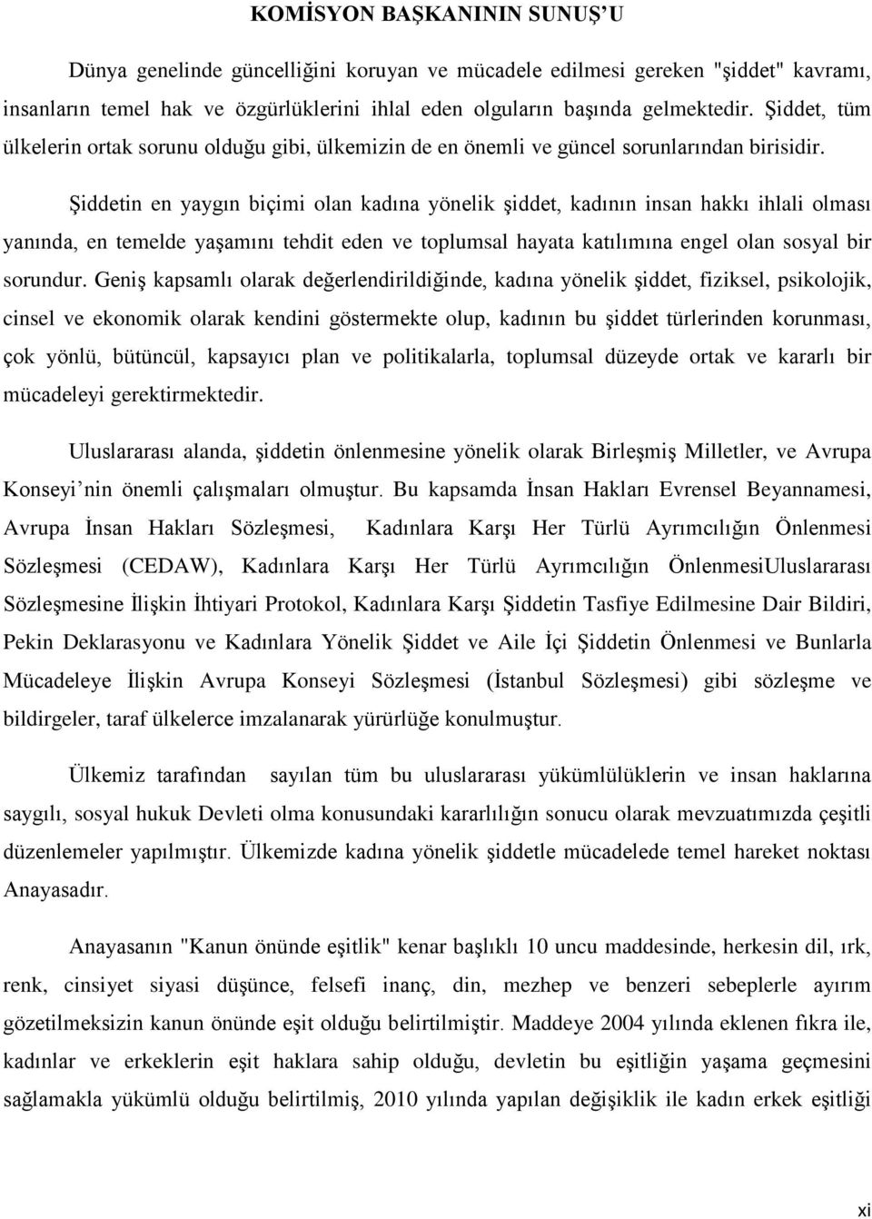 Şiddetin en yaygın biçimi olan kadına yönelik şiddet, kadının insan hakkı ihlali olması yanında, en temelde yaşamını tehdit eden ve toplumsal hayata katılımına engel olan sosyal bir sorundur.