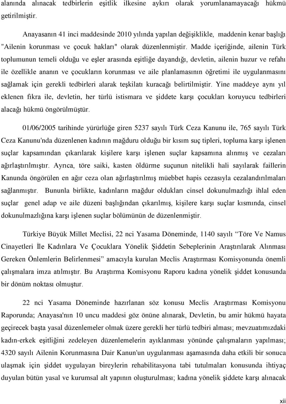 Madde içeriğinde, ailenin Türk toplumunun temeli olduğu ve eşler arasında eşitliğe dayandığı, devletin, ailenin huzur ve refahı ile özellikle ananın ve çocukların korunması ve aile planlamasının