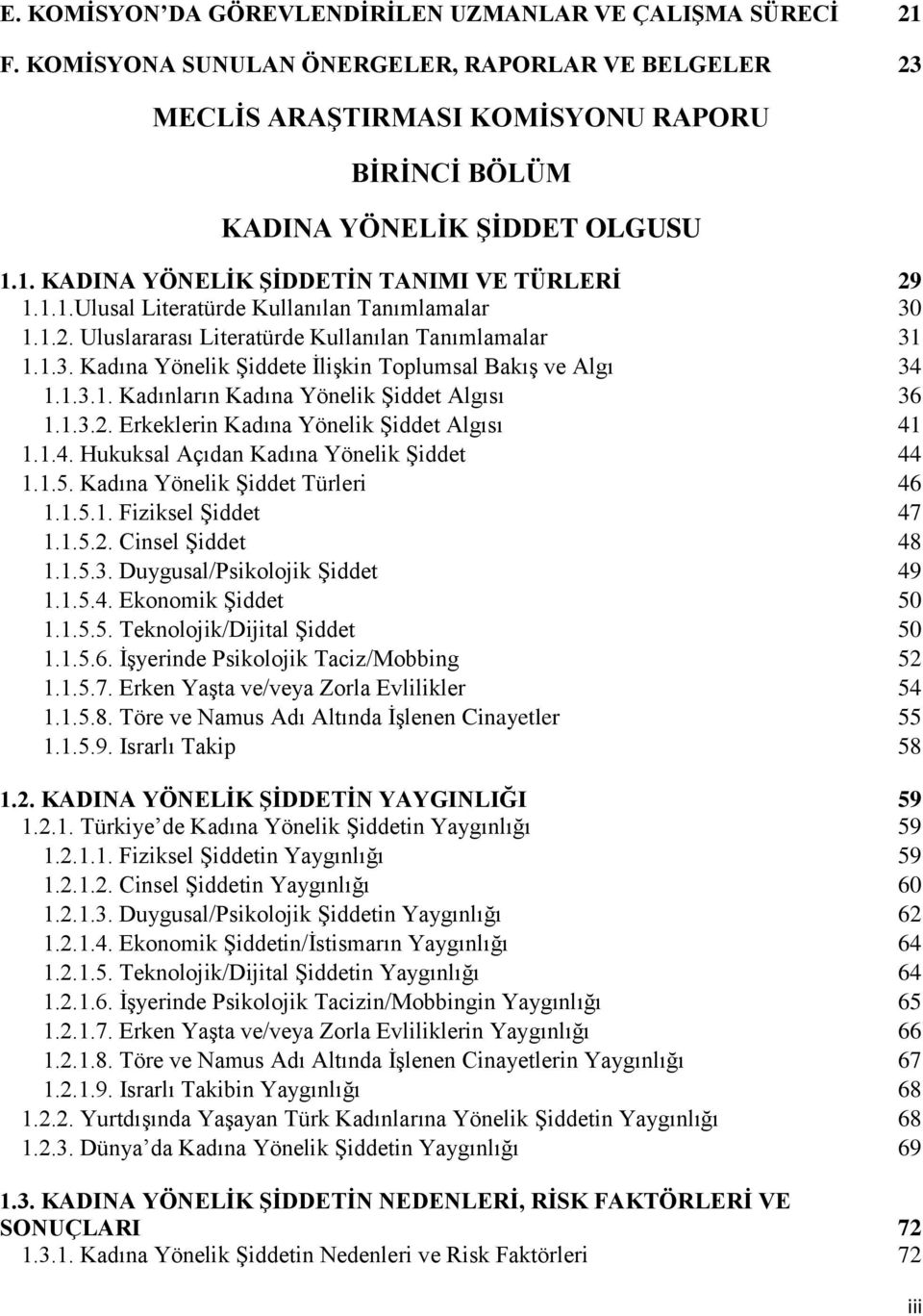 1.3.2. Erkeklerin Kadına Yönelik Şiddet Algısı 41 1.1.4. Hukuksal Açıdan Kadına Yönelik Şiddet 44 1.1.5. Kadına Yönelik Şiddet Türleri 46 1.1.5.1. Fiziksel Şiddet 47 1.1.5.2. Cinsel Şiddet 48 1.1.5.3. Duygusal/Psikolojik Şiddet 49 1.