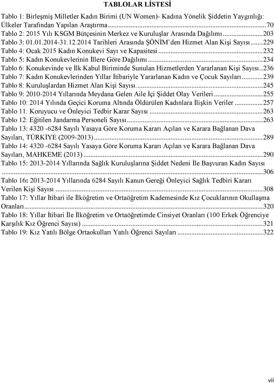 .. 229 Tablo 4: Ocak 2015 Kadın Konukevi Sayı ve Kapasitesi... 232 Tablo 5: Kadın Konukevlerinin İllere Göre Dağılımı.