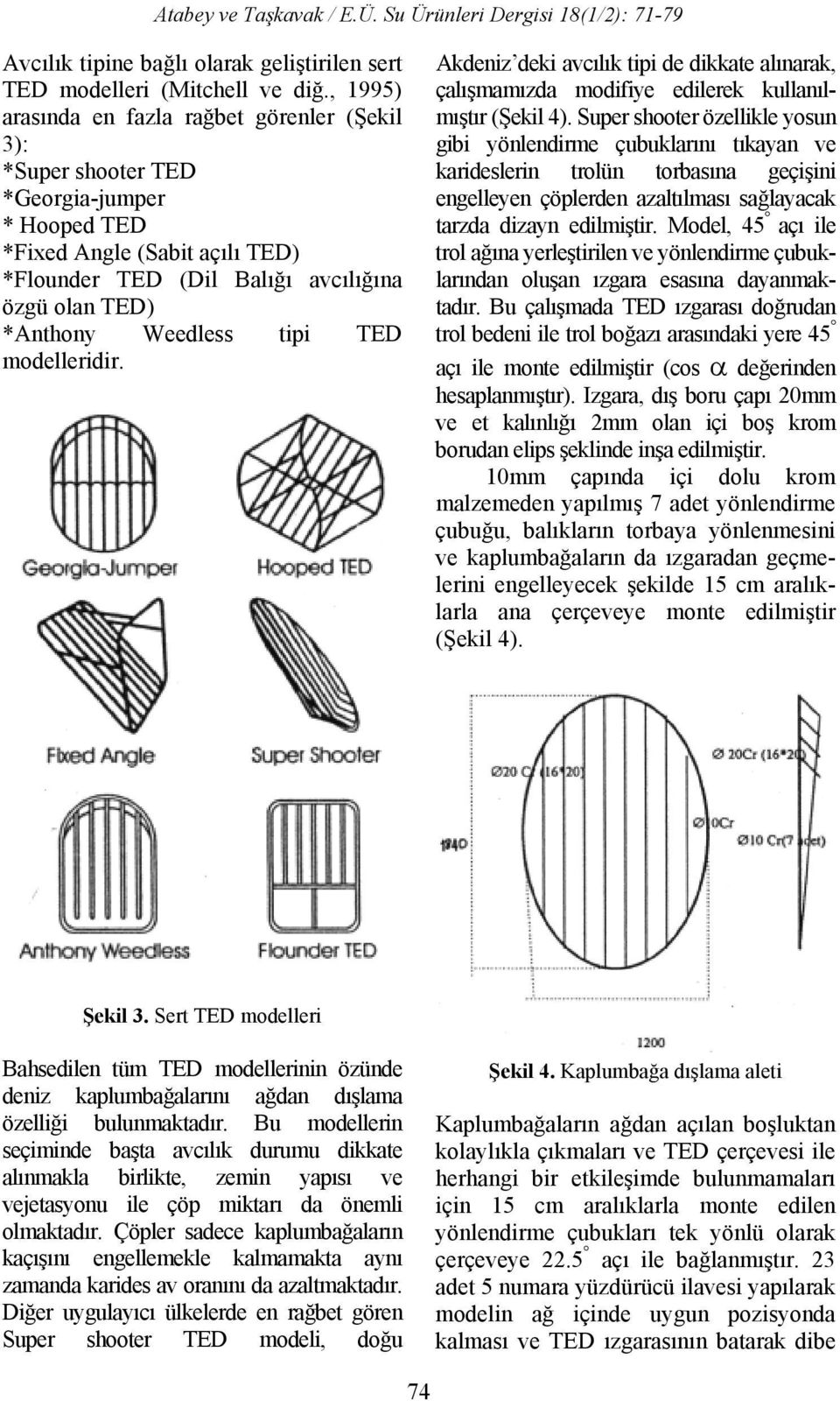 Weedless tipi TED modelleridir. Akdeniz deki avcılık tipi de dikkate alınarak, çalışmamızda modifiye edilerek kullanılmıştır (Şekil 4).