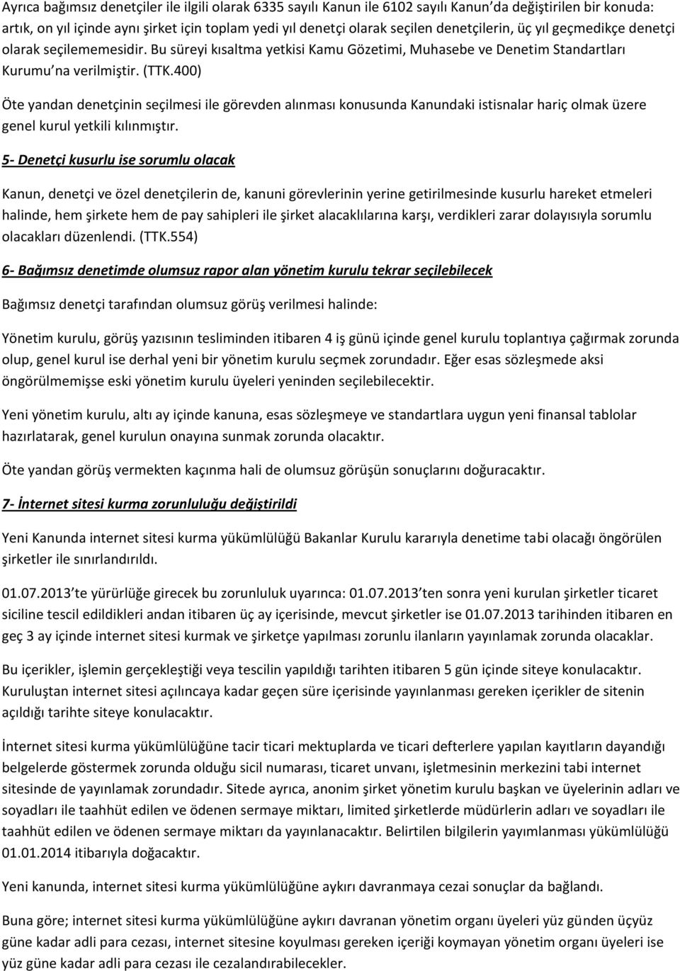 400) Öte yandan denetçinin seçilmesi ile görevden alınması konusunda Kanundaki istisnalar hariç olmak üzere genel kurul yetkili kılınmıştır.