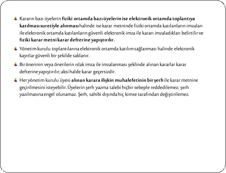 Yönetim kurulu toplantılarına elektronik ortamda katılım sağlanması halinde elektronik kayıtlar güvenli bir şekilde saklanır.