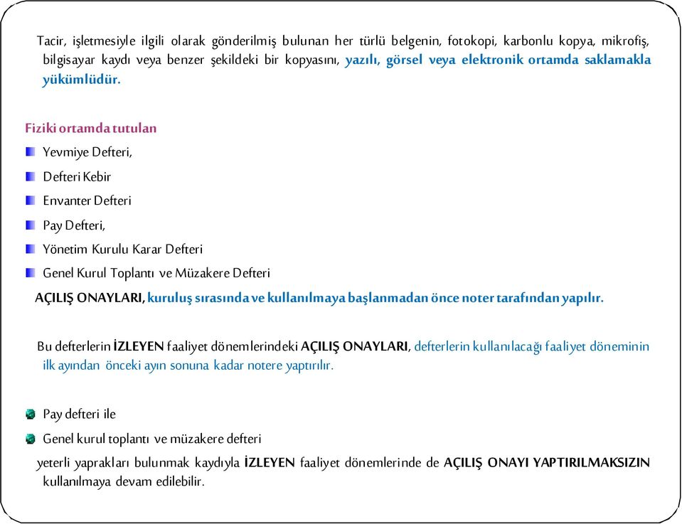 Fiziki ortamda tutulan Yevmiye Defteri, Defteri Kebir Envanter Defteri Pay Defteri, Yönetim Kurulu Karar Defteri Genel Kurul Toplantı ve Müzakere Defteri AÇILIŞ ONAYLARI, kuruluş sırasında ve