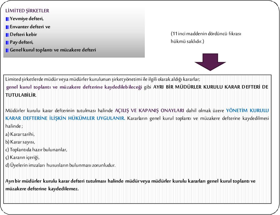 DEFTERİ DE TUTULABİLİR. Müdürler kurulu karar defterinin tutulması halinde AÇILIŞ VE KAPANIŞ ONAYLARI dahil olmak üzere YÖNETİM KURULU KARAR DEFTERİNE İLİŞKİN HÜKÜMLER UYGULANIR.