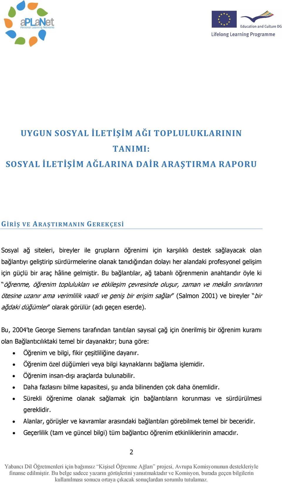 Bu bağlantılar, ağ tabanlı öğrenmenin anahtarıdır öyle ki öğrenme, öğrenim toplulukları ve etkileşim çevresinde oluşur, zaman ve mekân sınırlarının ötesine uzanır ama verimlilik vaadi ve geniş bir