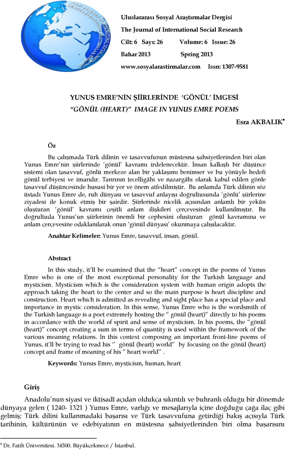 Emre nin şiirlerinde gönül kavramı irdelenecektir. İnsan kalkışlı bir düşünce sistemi olan tasavvuf, gönlü merkeze alan bir yaklaşımı benimser ve bu yönüyle hedefi gönül terbiyesi ve imarıdır.