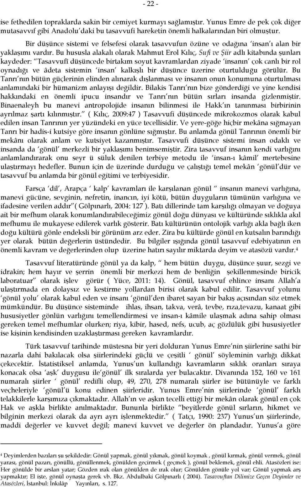 Bu hususla alakalı olarak Mahmut Erol Kılıç, Sufi ve Şiir adlı kitabında şunları kaydeder: Tasavvufî düşüncede birtakım soyut kavramlardan ziyade insanın çok canlı bir rol oynadığı ve âdeta sistemin