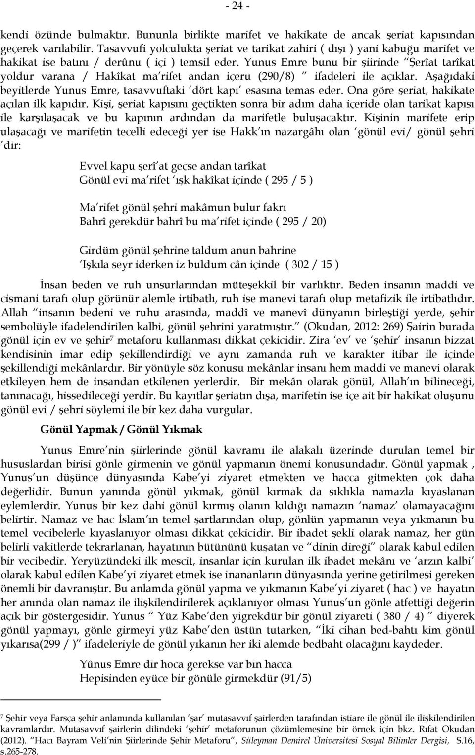 Yunus Emre bunu bir şiirinde Şerîat tarîkat yoldur varana / Hakîkat ma rifet andan içeru (290/8) ifadeleri ile açıklar. Aşağıdaki beyitlerde Yunus Emre, tasavvuftaki dört kapı esasına temas eder.