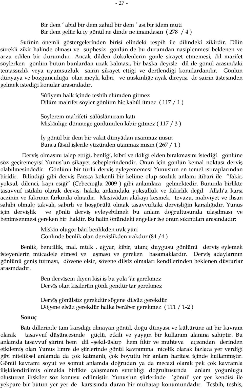 Ancak dilden dökülenlerin gönle sirayet etmemesi, dil marifet söylerken gönlün bütün bunlardan uzak kalması, bir başka deyişle dil ile gönül arasındaki temassızlık veya uyumsuzluk şairin şikayet