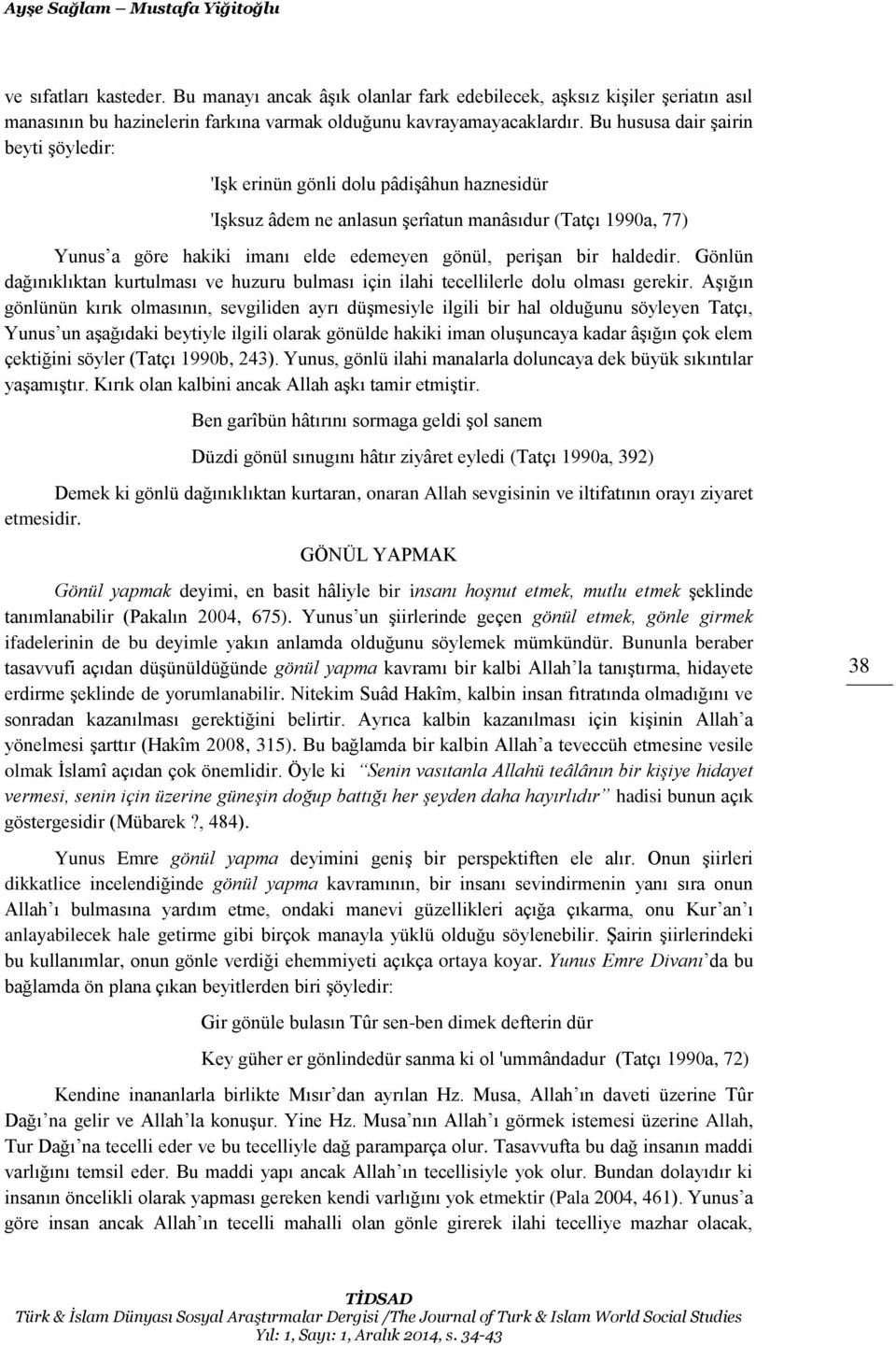 bir haldedir. Gönlün dağınıklıktan kurtulması ve huzuru bulması için ilahi tecellilerle dolu olması gerekir.