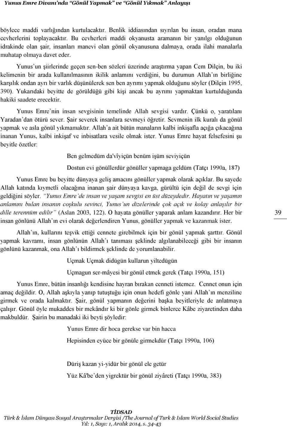 Yunus un şiirlerinde geçen sen-ben sözleri üzerinde araştırma yapan Cem Dilçin, bu iki kelimenin bir arada kullanılmasının ikilik anlamını verdiğini, bu durumun Allah ın birliğine karşılık ondan ayrı