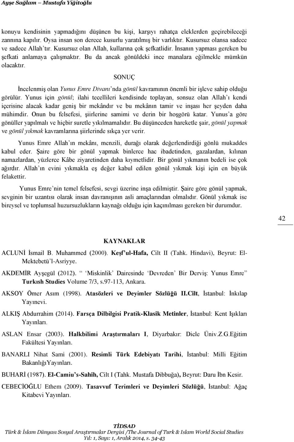 Bu da ancak gönüldeki ince manalara eğilmekle mümkün olacaktır. SONUÇ İncelenmiş olan Yunus Emre Divanı nda gönül kavramının önemli bir işleve sahip olduğu görülür.