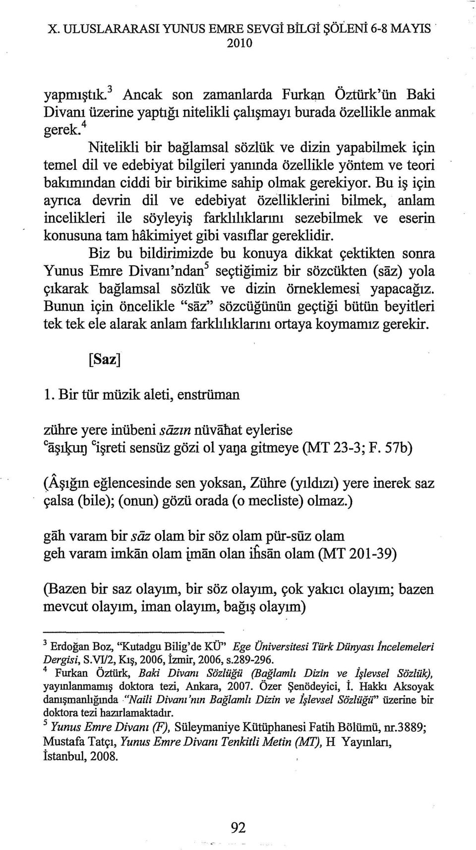 Bu iş için ayrıca devcin dil ve edebiyat özelliklerini bilmek, anlam incelikleri ile söyleyiş farklılıklarını sezebilmek ve eserin konusuna tam hakimiyet gibi vasıflar gereklidir.