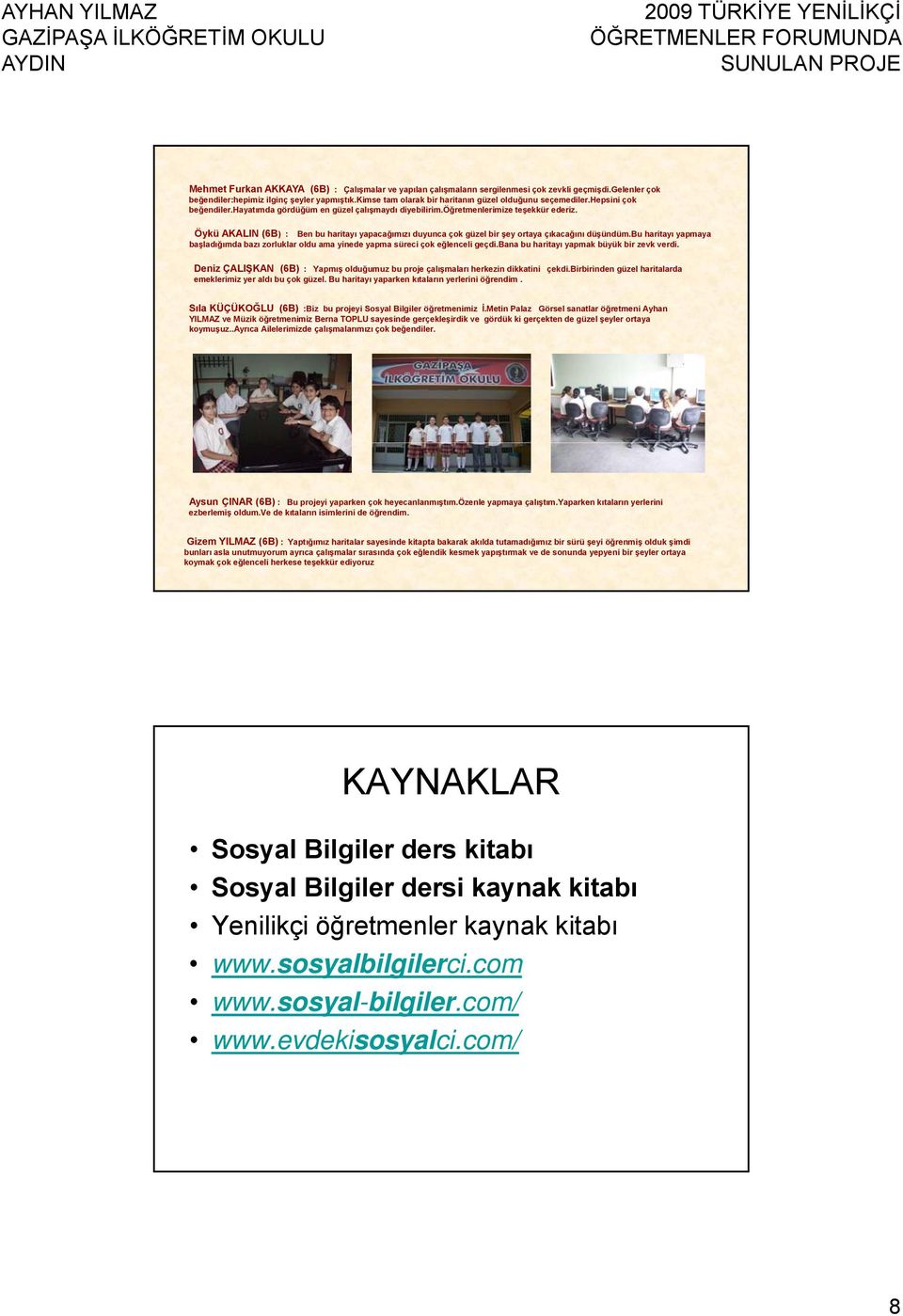 Öykü AKALIN (6B) : Ben bu haritayı yapacağımızı duyunca çok güzel bir şey ortaya çıkacağını düşündüm.bu haritayı yapmaya başladığımda bazı zorluklar oldu ama yinede yapma süreci çok eğlenceli geçdi.