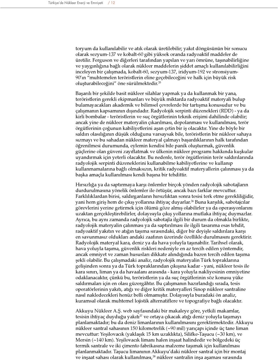 Ferguson ve diğerleri tarafından yapılan ve yarı ömrüne, taşınabilirliğine ve yaygınlığına bağlı olarak nükleer maddelerin şiddet amaçlı kullanılabilirliğini inceleyen bir çalışmada, kobalt-60,