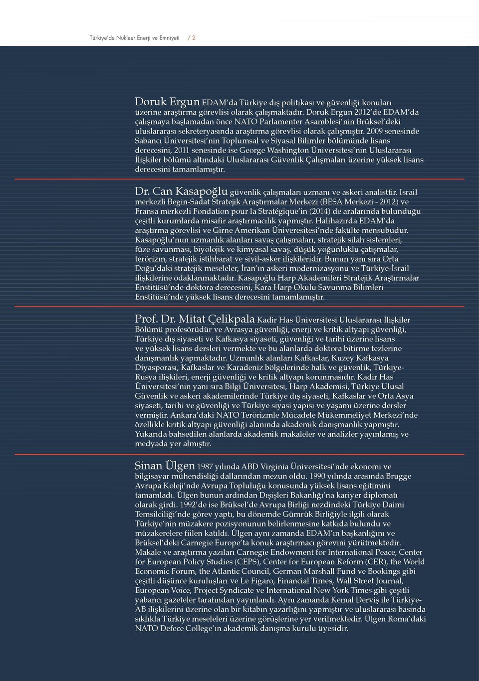 2009 senesinde Sabancı Üniversitesi nin Toplumsal ve Siyasal Bilimler bölümünde lisans derecesini, 2011 senesinde ise George Washington Üniversitesi nin Uluslararası İlişkiler bölümü altındaki