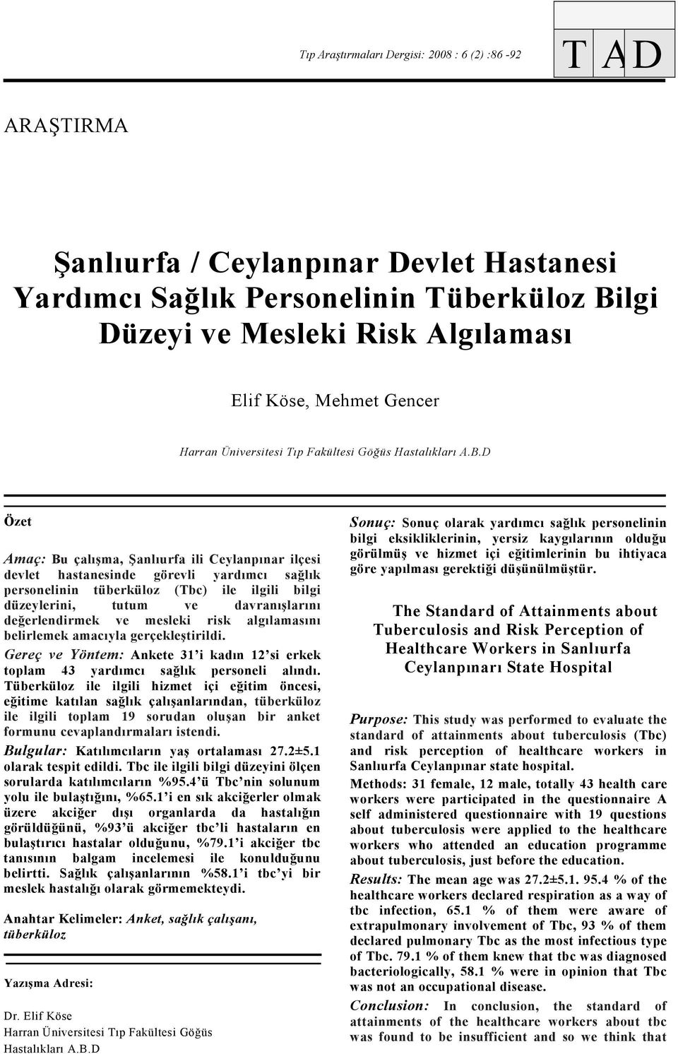 D Özet Amaç: Bu çalışma, Şanlıurfa ili Ceylanpınar ilçesi devlet hastanesinde görevli yardımcı sağlık personelinin tüberküloz (Tbc) ile ilgili bilgi düzeylerini, tutum ve davranışlarını