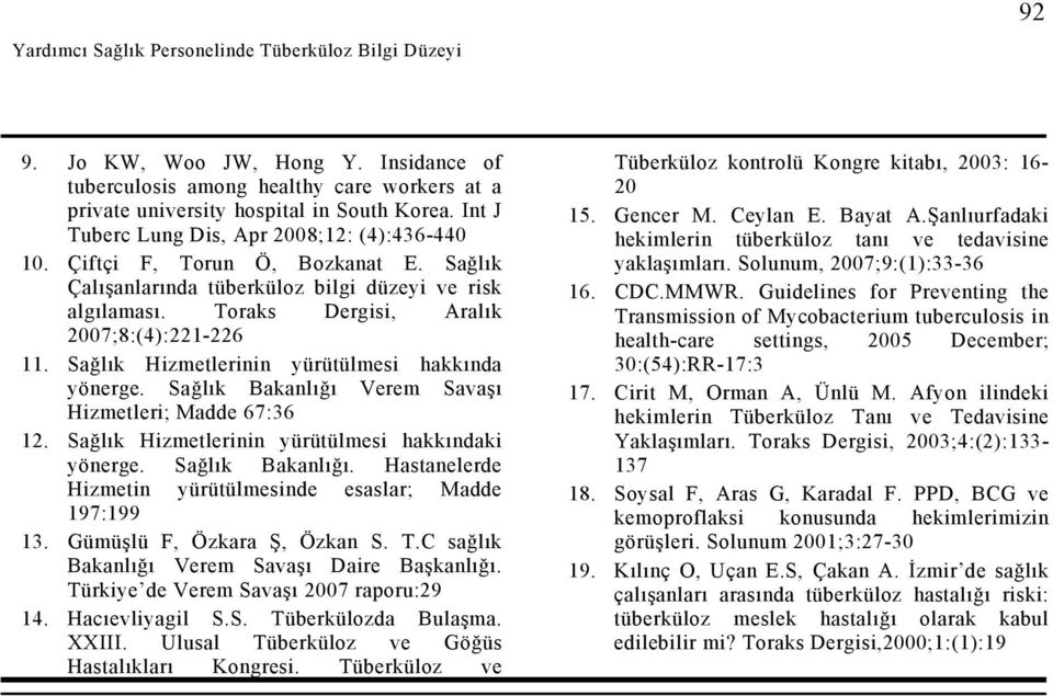 Sağlık Hizmetlerinin yürütülmesi hakkında yönerge. Sağlık Bakanlığı Verem Savaşı Hizmetleri; Madde 67:36 12. Sağlık Hizmetlerinin yürütülmesi hakkındaki yönerge. Sağlık Bakanlığı. Hastanelerde Hizmetin yürütülmesinde esaslar; Madde 197:199 13.