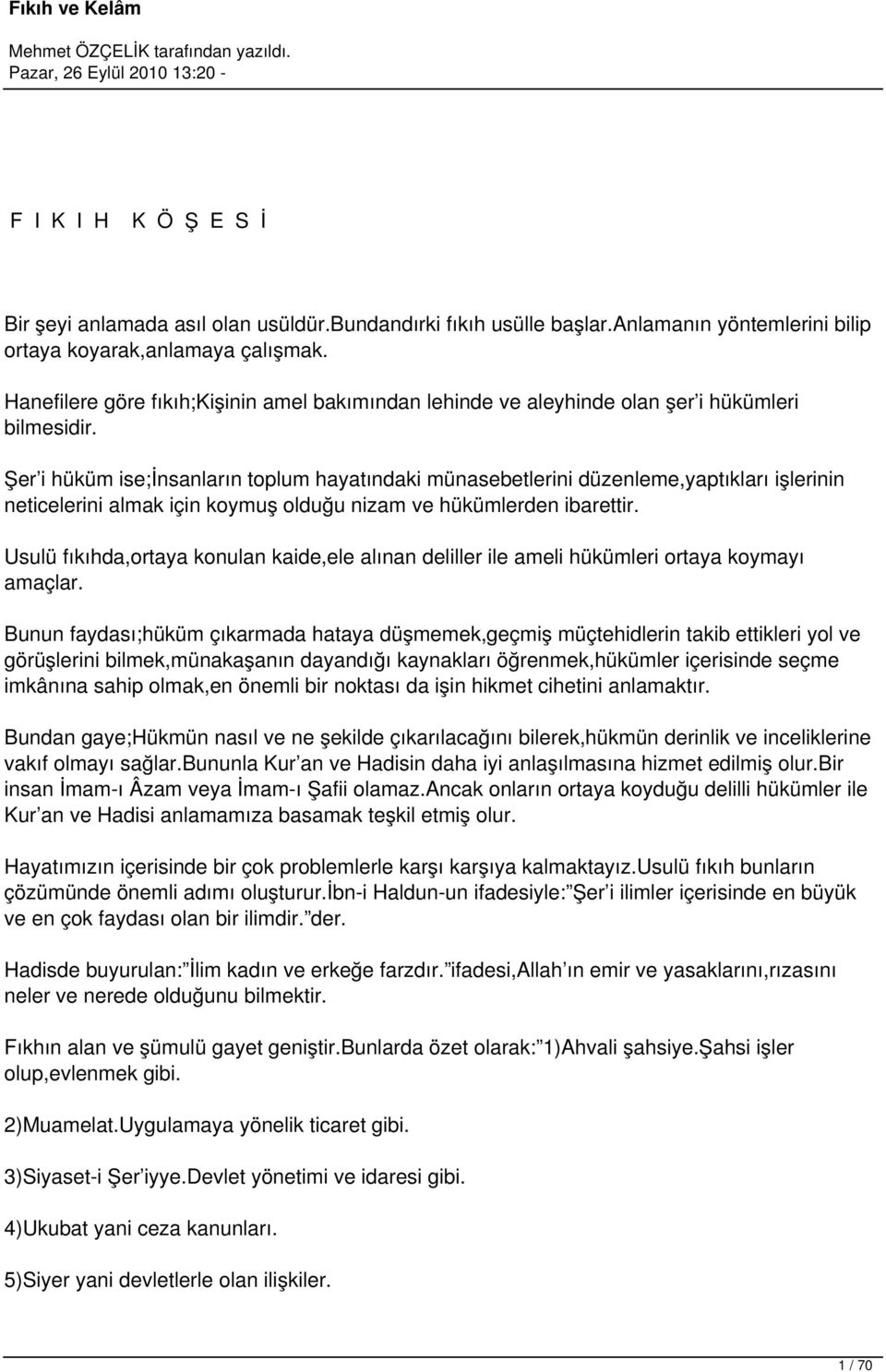 Şer i hüküm ise;insanların toplum hayatındaki münasebetlerini düzenleme,yaptıkları işlerinin neticelerini almak için koymuş olduğu nizam ve hükümlerden ibarettir.